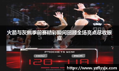 火箭与灰熊季前赛精彩瞬间回顾全场亮点尽收眼底