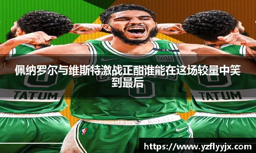佩纳罗尔与维斯特激战正酣谁能在这场较量中笑到最后
